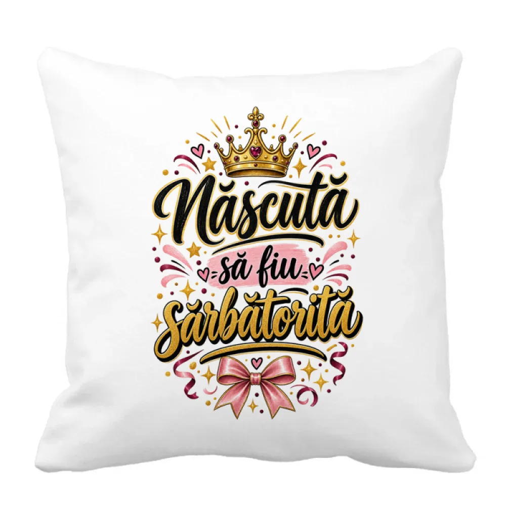 Husă de pernă aniversară 40x40 cu mesaj „Născută să fiu sărbătorită”